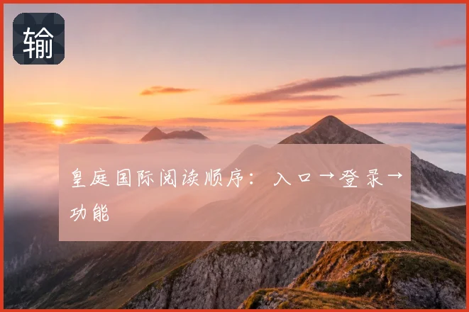 皇庭国际阅读顺序：入口→登录→功能